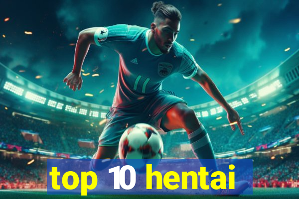 top 10 hentai